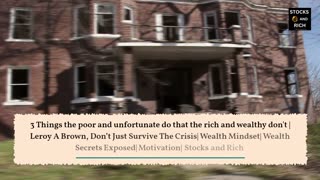 3 Things the poor and unfortunate do that the rich and wealthy don’t | Leroy A Brown,