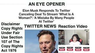 Reaction Video / Elon Musk Responds To Twitter Canceling Deal To Stream ‘What Is A Woman?!!