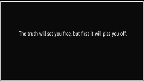 FEB 2022: The truth will set you free; but first it will piss you off.