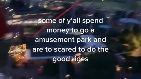 some of y'all spendmoney to go al amusement park and are to scared to do thegodd rides