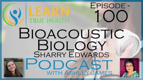 Bioacoustic Biology - Sharry Edwards & Ashley James - #100