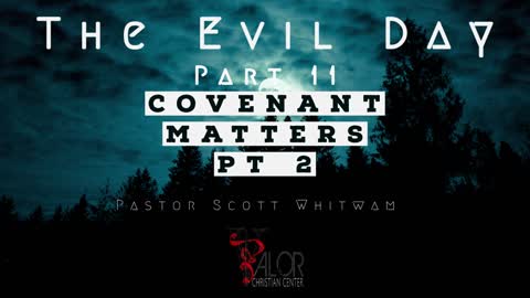 The Evil Day Pt 11 - Covenant Matters Pt 2 | ValorCC | Pastor Scott Whitwam