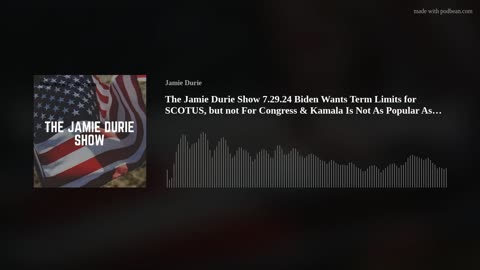 The Jamie Durie Show 7.29.24 Biden; Term Limits for SCOTUS & Kamala Not As Popular As You Think.