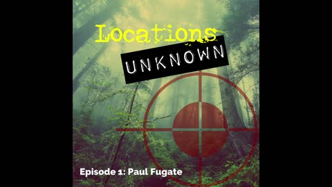 Locations Unknown - EP. #1: Paul Fugate