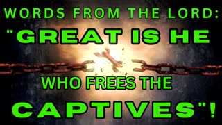 WORDS FROM THE LORD: "GREAT IS HE WHO FREES THE CAPTIVES!"