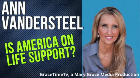 GraceTime TV: Mary Grace interviews Ann Vandersteel: Is America on Life Support?
