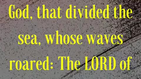 But I am the LORD thy God, that divided the sea, whose waves roared