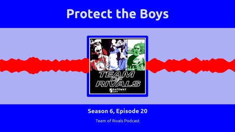 Season 6, Episode 20 – Protect the Boys | Team of Rivals Podcast