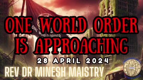 ONE WORLD ORDER IS APPROACHING (Sermon: 28 April 2024) - Rev Dr Minesh Maistry