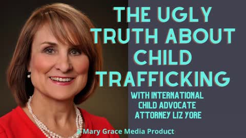 GRACETIMETV LIVE! THE DIRTY TRUTH ABOUT CHILD TRAFFICKING--INTNL CHILD ADVOCATE ATTORNEY Liz Yore