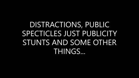 DISTRACTIONS AND REACTIONS,PUBLIC SPECTICLES AND PUBLICITY STUNTS AND THE OTHER...