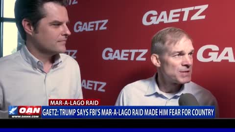Matt Gaetz: Trump says FBI's Mar-a-Lago raid made him fear for country