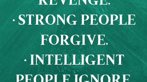 "Be strong and intelligent in a world full of weak people and forgive"...