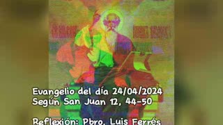 Evangelio del día 24/04/2024 según San Juan 12, 44-50 - Pbro. Luis Ferrés