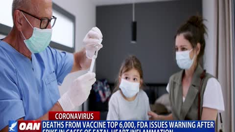 Deaths from vaccine top 6K as FDA issues warning after spike in cases of fatal heart inflammation