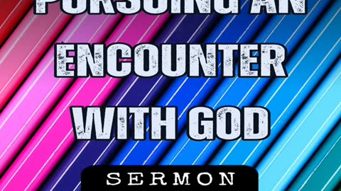 Pursuing an Encounter With God by Bill Vincent 9-14-2013