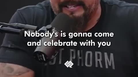 Nobody is gonna come and celebrate with you until you've already done it.