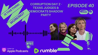 Ep. 40 Corruption Day 2 - Texas Judges & Democrats Shadow Party