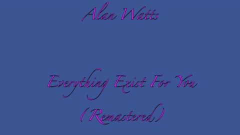 Alan Watts Everything Exist For You (Remastered) ☸️