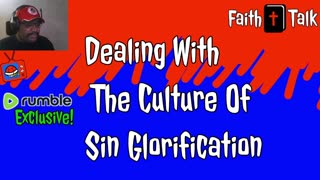Dealing With The Culture Of Sin Glorification (Faith Talk)