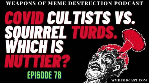 "COVID CULTISTS V. SQUIRREL TURDS. WHICH IS NUTTIER?" - WMD Episode 78 (A Libertarian Podcast)