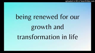 being renewed for our growth and transformation in life