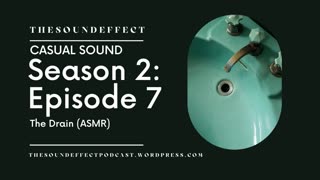 Casual Sound | Season 2: Episode 7 | The Drain (ASMR)