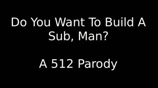 Do you want to build a sub, man? (Frozen Parody)