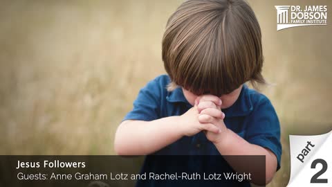 Jesus Followers - Part 2 with Guests Anne Graham Lotz and Rachel Ruth Lotz Wright