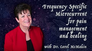 Pain Management with Frequency Specific Microcurrent - with Dr. Carol McMakin