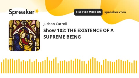 Show 102: THE EXISTENCE OF A SUPREME BEING
