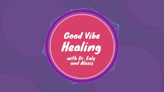 Good Vibe Healing with Dr. Ealy and Alexis - Episode 17 - April 10th, 2023
