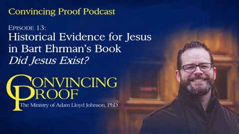 Historical Evidence for Jesus in Bart Ehrman's Book Did Jesus Exist? - Convincing Proof Podcast