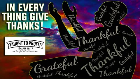 In Every Thing Give Thanks - Positive Thinking And Gratitude Is God's Will For You!