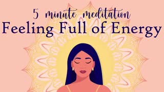 Feeling Full of Energy A 5 Minute Meditation