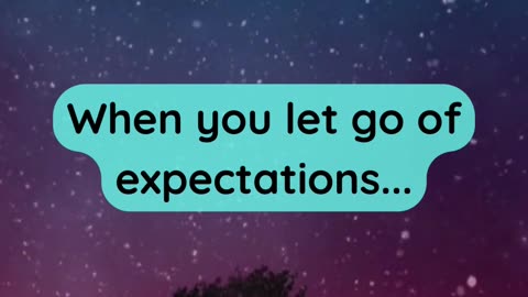 When you let go of expectations...