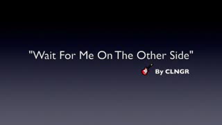 WAIT FOR ME ON THE OTHER SIDE-GENRE MODERN POP -LYRICS BY CLNGR