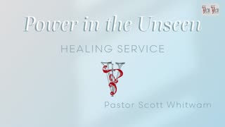 Power in the Unseen | Healing Service | Pastor Scott Whitwam