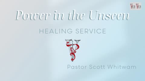 Power in the Unseen | Healing Service | Pastor Scott Whitwam