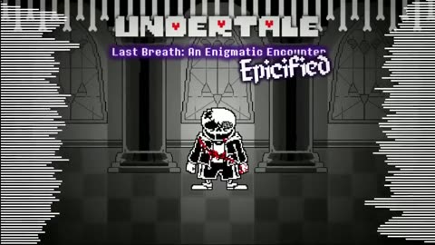 Undertale Last Breath - An Enigmatic Encounter [Epicified]