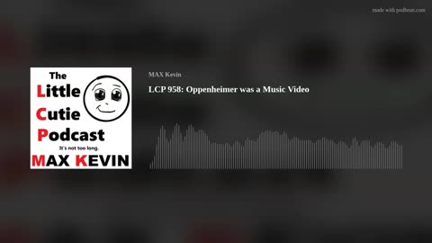 LCP 958: Oppenheimer was a Music Video