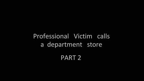 Professional Victim calls a department store PART 2
