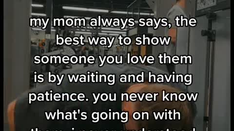 my mom always says, the best way to show someone you love them