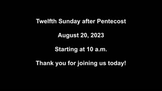 Twelfth Sunday after Pentecost 8/20/2023
