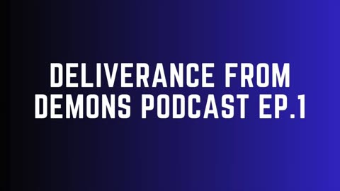 Deliverance From Demons Podcast - Ep. 1 - Intro to The Podcast