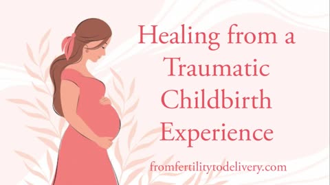 Traumatic Childbirth Healing | From Fertility To Delivery