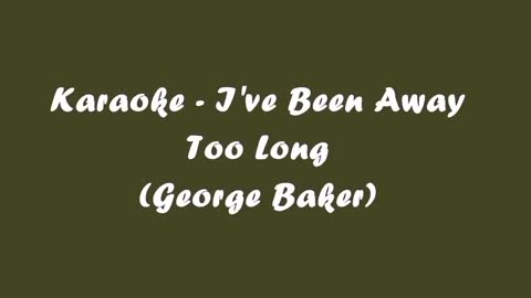 i've been away too long-HD karaoke (george baker)