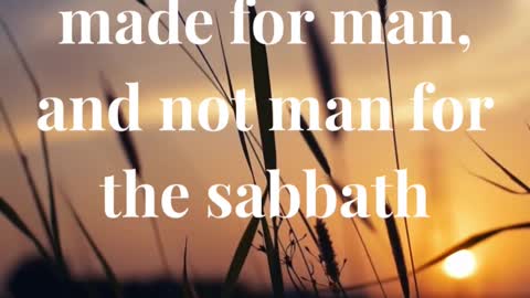 The sabbath was made for man, and not man for the sabbath: