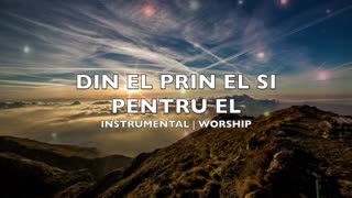 din el prin el și pentru el | instrumental | worship | închinare | Romanian
