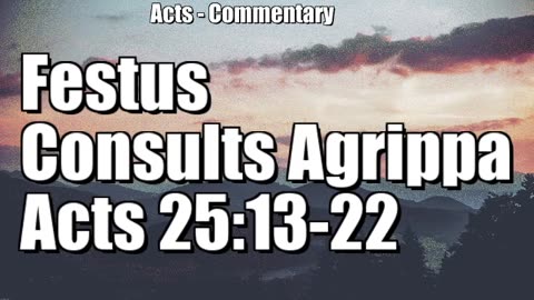Festus consults Agrippa - Acts 25:13-22